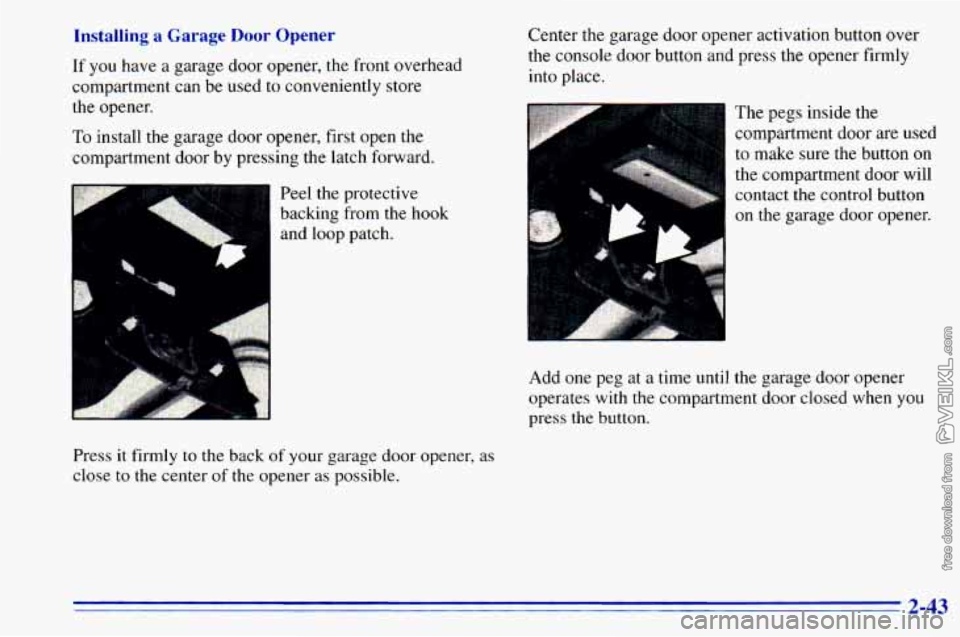 CHEVROLET ASTRO 1996 Owners Manual Installing a Garage Door Opener
If you have a garage door opener, the front overhead
compartment can be used to conveniently store
the opener.
To install the garage door opener, first o CHEVROLET ASTRO 1996 Owners Manual Installing a Garage Door Opener
If you have a garage door opener, the front overhead
compartment can be used to conveniently store
the opener.
To install the garage door opener, first o