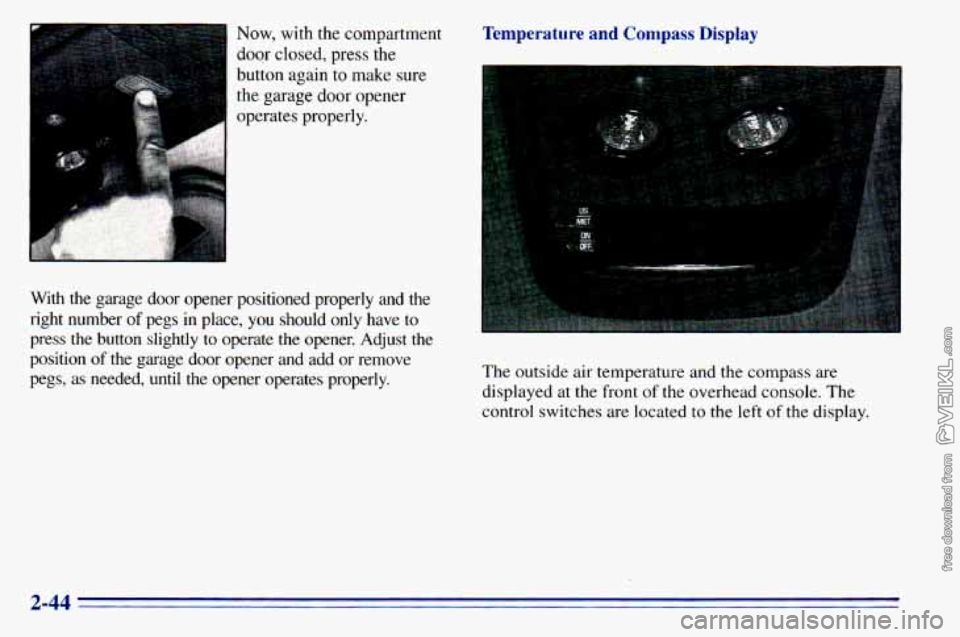 CHEVROLET ASTRO 1996 Owners Manual Now, with the compartment
door closed, press the
button again
to make sure
the garage
door opener
operates properly.
With the garage door opener positioned properly and the
righ CHEVROLET ASTRO 1996 Owners Manual Now, with the compartment
door closed, press the
button again
to make sure
the garage
door opener
operates properly.
With the garage door opener positioned properly and the
righ