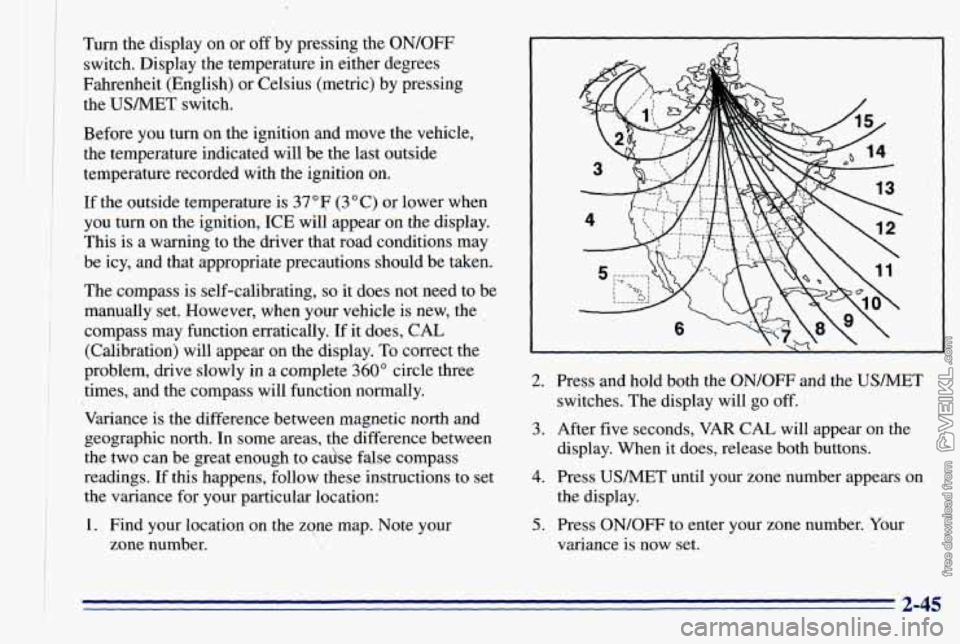 CHEVROLET ASTRO 1996 Owners Manual Turn the display on or off by pressing the ON/OFF
switch. Display the temperature in either degrees
Fahrenheit (English) or Celsius (metric) by pressing
the USMET switch.
Before you tu CHEVROLET ASTRO 1996 Owners Manual Turn the display on or off by pressing the ON/OFF
switch. Display the temperature in either degrees
Fahrenheit (English) or Celsius (metric) by pressing
the USMET switch.
Before you tu