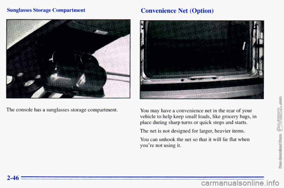 CHEVROLET ASTRO 1996 Owners Manual Sunglasses Storage Compartment
The console has a sunglasses storage compartment.
Convenience Net (Option)
You may have a convenience net in the rear of your
vehicle to help keep smal CHEVROLET ASTRO 1996 Owners Manual Sunglasses Storage Compartment
The console has a sunglasses storage compartment.
Convenience Net (Option)
You may have a convenience net in the rear of your
vehicle to help keep smal