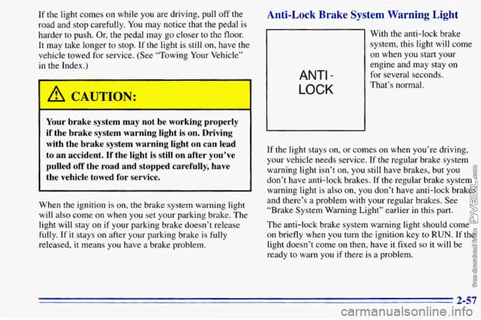 CHEVROLET ASTRO 1996 Owners Manual If the light comes on while you are driving, pull off the
road and stop carefully. You may notice that the pedal is
harder to push. Or, the pedal may go closer to the floor.
It m CHEVROLET ASTRO 1996 Owners Manual If the light comes on while you are driving, pull off the
road and stop carefully. You may notice that the pedal is
harder to push. Or, the pedal may go closer to the floor.
It m