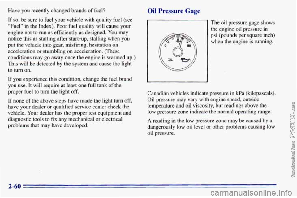 CHEVROLET ASTRO 1996 Owners Manual Have you recently changed brands of fuel?
If
so, be sure to fuel your vehicle with quality fuel (see
“Fuel” in the Index).
Poor fuel quality will cause your
engine
not to run CHEVROLET ASTRO 1996 Owners Manual Have you recently changed brands of fuel?
If
so, be sure to fuel your vehicle with quality fuel (see
“Fuel” in the Index).
Poor fuel quality will cause your
engine
not to run