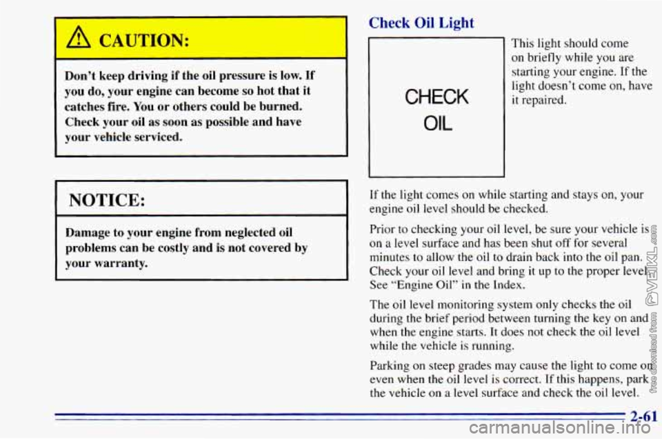 CHEVROLET ASTRO 1996 Owners Manual I A CAUTION:
Don’t keep driving if the oil pressure is low. If
you do, your engine can become so hot that it
catches fire.
You or others could be burned.
Check your oil as soon CHEVROLET ASTRO 1996 Owners Manual I A CAUTION:
Don’t keep driving if the oil pressure is low. If
you do, your engine can become so hot that it
catches fire.
You or others could be burned.
Check your oil as soon