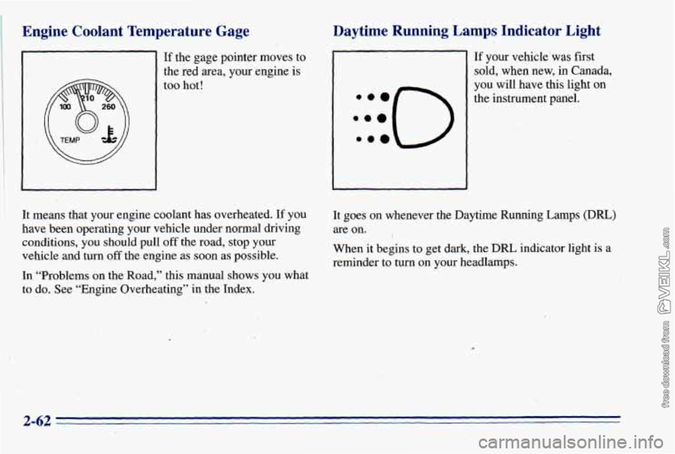 CHEVROLET ASTRO 1996 Owners Manual Engine Coolant Temperature Gage
If the gage pointer moves to
the red area, your engine is
too hot!
Daytime Running. Lamps, Indicator Light
:::O ..e
If your vehicle’was first
sold, CHEVROLET ASTRO 1996 Owners Manual Engine Coolant Temperature Gage
If the gage pointer moves to
the red area, your engine is
too hot!
Daytime Running. Lamps, Indicator Light
:::O ..e
If your vehicle’was first
sold,