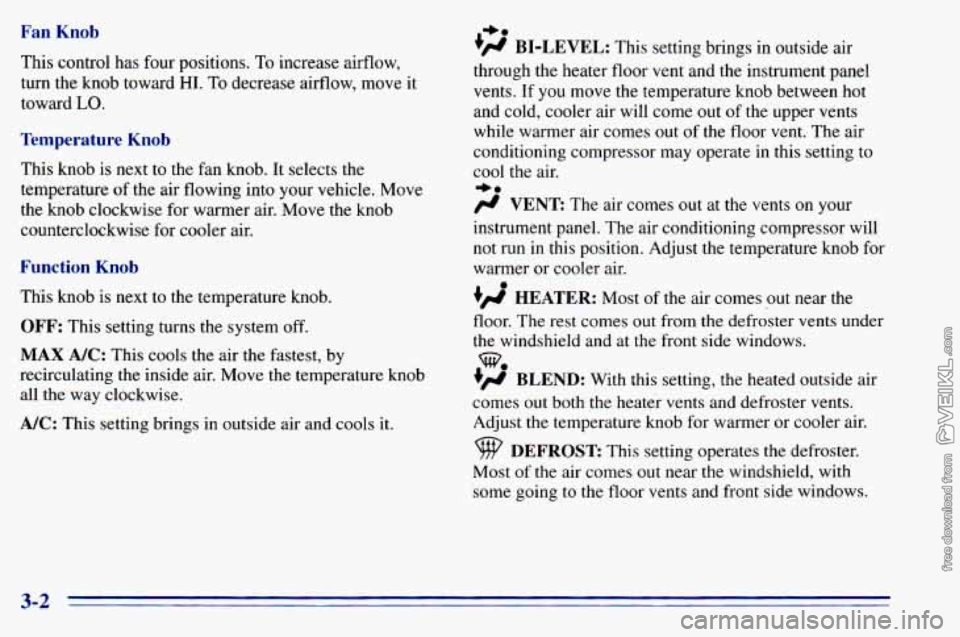 CHEVROLET ASTRO 1996 Owners Manual Fan Knob
This control has four positions. To increase airflow,
turn the knob toward
HI. To decrease airflow, move it
toward
LO.
Temperature Knob
This knob is next to the fan knob. CHEVROLET ASTRO 1996 Owners Manual Fan Knob
This control has four positions. To increase airflow,
turn the knob toward
HI. To decrease airflow, move it
toward
LO.
Temperature Knob
This knob is next to the fan knob.