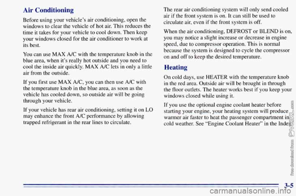 CHEVROLET ASTRO 1996 Owners Manual Air Conditioning
Before using your vehicle’s air conditioning, open the
windows to clear the vehicle of hot air. This reduces the
time it takes for your vehicle to cool down. Then kee CHEVROLET ASTRO 1996 Owners Manual Air Conditioning
Before using your vehicle’s air conditioning, open the
windows to clear the vehicle of hot air. This reduces the
time it takes for your vehicle to cool down. Then kee
