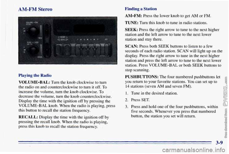 CHEVROLET ASTRO 1996 Owners Manual II AM-FM Stereo
Playing the Radio
VOLUME-BAL:
Turn the knob clockwise to turn
the radio on and counterclockwise to turn it
off. To
increase the volume, turn the knob clockwise.
To CHEVROLET ASTRO 1996 Owners Manual II AM-FM Stereo
Playing the Radio
VOLUME-BAL:
Turn the knob clockwise to turn
the radio on and counterclockwise to turn it
off. To
increase the volume, turn the knob clockwise.
To