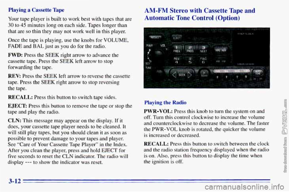 CHEVROLET ASTRO 1996 Owners Manual Playing a Cassette Tape
Your tape player is built to work best with tapes that are
30 to 45 minutes long on each side. Tapes longer than
that are
so thin they may not work well in CHEVROLET ASTRO 1996 Owners Manual Playing a Cassette Tape
Your tape player is built to work best with tapes that are
30 to 45 minutes long on each side. Tapes longer than
that are
so thin they may not work well in