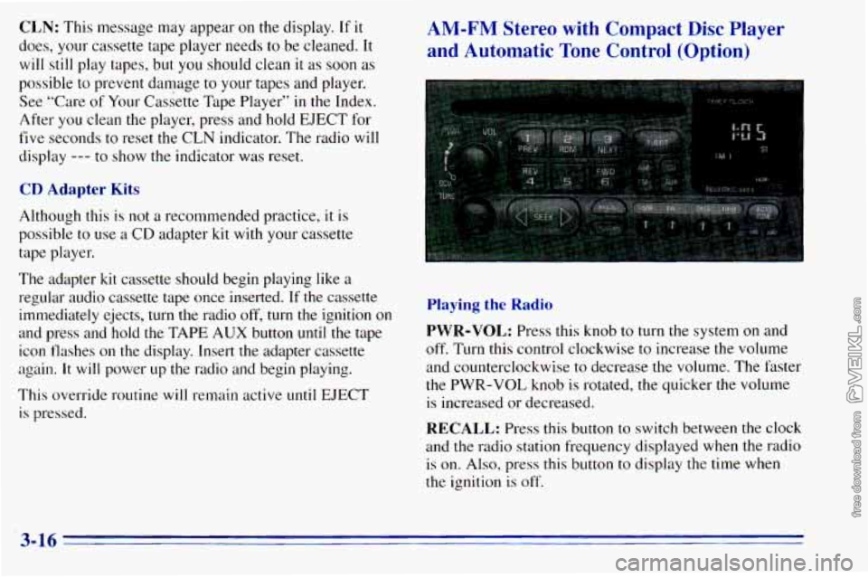 CHEVROLET ASTRO 1996 Owners Manual CLN: This message may appear on the display. If it
does, your cassette tape player needs to be cleaned. It
will still play tapes, but
you should clean it as soon as
possible to pre CHEVROLET ASTRO 1996 Owners Manual CLN: This message may appear on the display. If it
does, your cassette tape player needs to be cleaned. It
will still play tapes, but
you should clean it as soon as
possible to pre