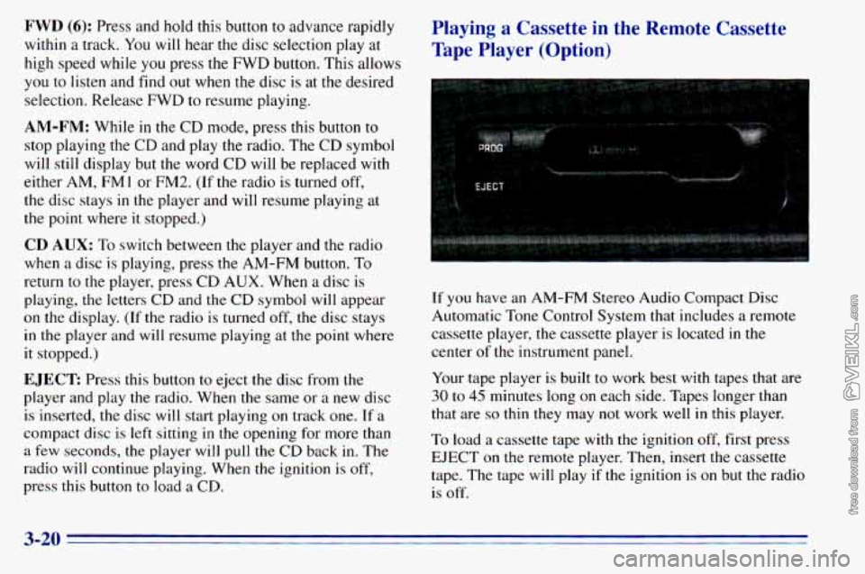 CHEVROLET ASTRO 1996 Owners Manual FWD (6): Press and hold this button to advance rapidly
within a track. You will hear the disc selection play at
high speed while you press the FWD button. This allows Playing a C CHEVROLET ASTRO 1996 Owners Manual FWD (6): Press and hold this button to advance rapidly
within a track. You will hear the disc selection play at
high speed while you press the FWD button. This allows Playing a C