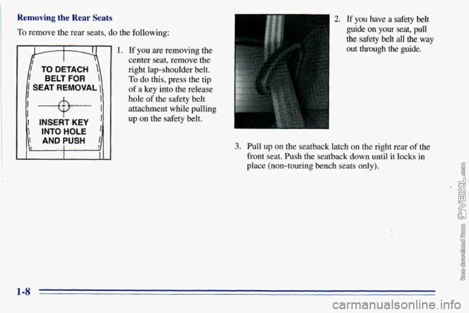 CHEVROLET ASTRO 1996 User Guide Removing the Rear Seats 
To remove the rear  seats, do the  following: 
7-7 I TO DETACH  
1 BELT FOR 1 
I SEAT REMOVAL  
I 
I! + iI 
1 ANDIUSH 11 
1 . INSERT KEY 
 INTO HOLE 
I I I 
1. If  you  are re