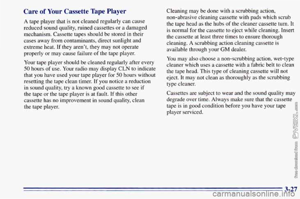 CHEVROLET ASTRO 1996 Owners Manual Care of Your Cassette Tape Player
A tape player that is not cleaned regularly can cause
reduced sound quality, ruined cassettes or a damaged
mechanism. Cassette tapes should be stored in CHEVROLET ASTRO 1996 Owners Manual Care of Your Cassette Tape Player
A tape player that is not cleaned regularly can cause
reduced sound quality, ruined cassettes or a damaged
mechanism. Cassette tapes should be stored in