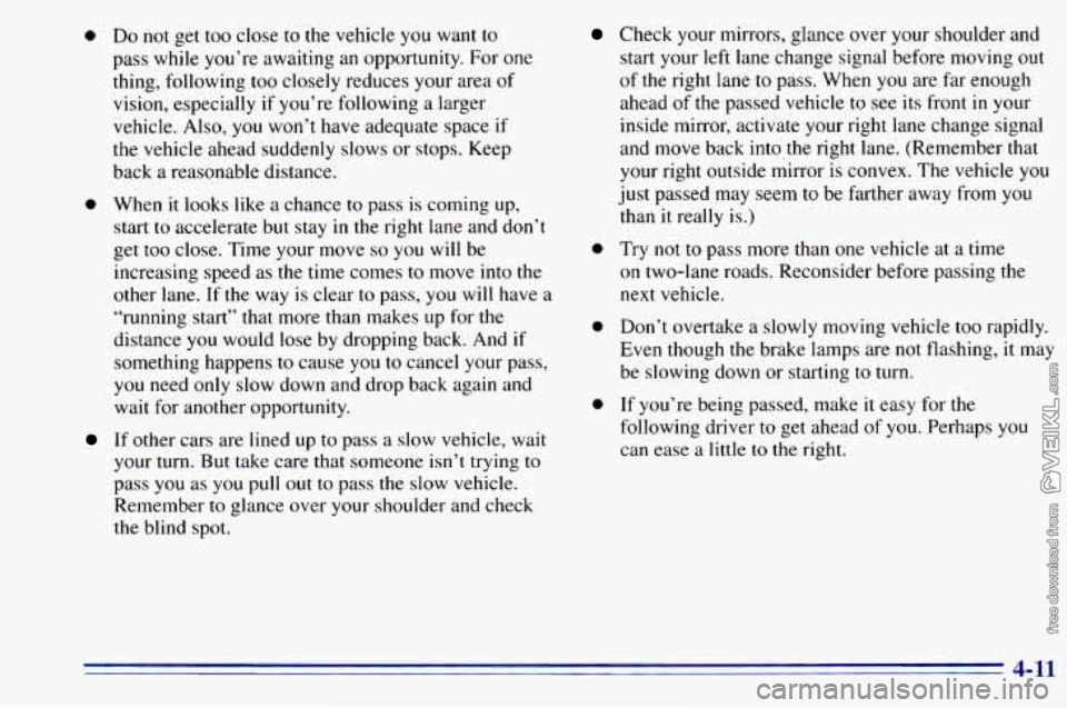 CHEVROLET ASTRO 1996 Owners Manual 0 Do not get too close to the vehicle you want to
pass while you’re awaiting an opportunity. For one
thing, following
too closely reduces your area of
vision, especially if you’re CHEVROLET ASTRO 1996 Owners Manual 0 Do not get too close to the vehicle you want to
pass while you’re awaiting an opportunity. For one
thing, following
too closely reduces your area of
vision, especially if you’re