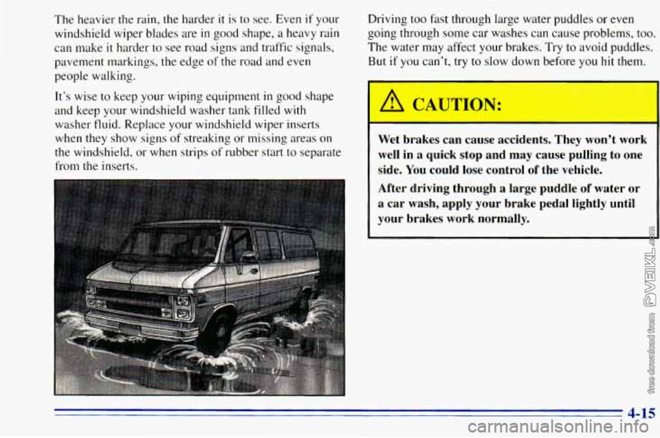 CHEVROLET ASTRO 1996 Owners Manual The heavier the rain, the harder it is to see. Even if your
windshield wiper blades are
in good shape, a heavy rain
can make
it harder to see road signs and traffic signals,
pavemen CHEVROLET ASTRO 1996 Owners Manual The heavier the rain, the harder it is to see. Even if your
windshield wiper blades are
in good shape, a heavy rain
can make
it harder to see road signs and traffic signals,
pavemen