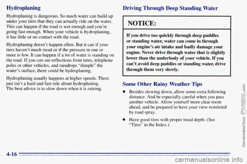CHEVROLET ASTRO 1996 Owners Manual Hydroplaning
Hydroplaning is dangerous. So much water can build up
under
your tires that they can actually ride on the water.
This can happen if the road
is wet enough and you’ CHEVROLET ASTRO 1996 Owners Manual Hydroplaning
Hydroplaning is dangerous. So much water can build up
under
your tires that they can actually ride on the water.
This can happen if the road
is wet enough and you’