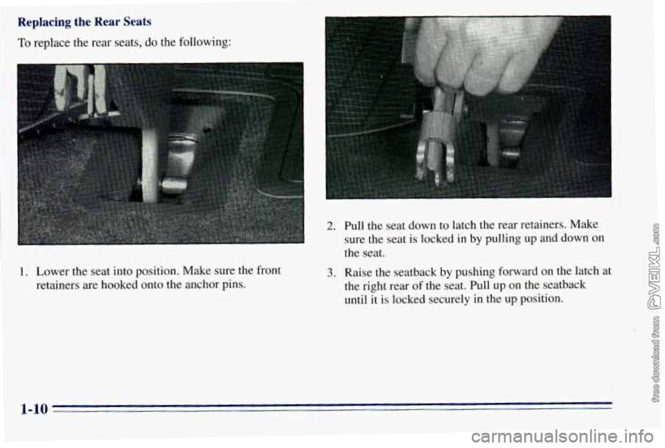CHEVROLET ASTRO 1996 User Guide Replacing the Rear Seats 
To replace the rear  seats, do the following: 
1. Lower  the  seat  into position.  Make sure  the  front 
retainers  are hooked  onto the anchor  pins. 
2. Pull  the  seat  