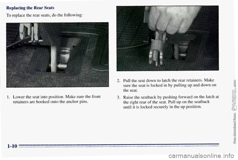 CHEVROLET ASTRO 1996 User Guide Replacing the Rear Seats 
To replace the rear  seats, do the following: 
1. Lower  the  seat  into position.  Make sure  the  front 
retainers  are hooked  onto the anchor  pins. 
2. Pull  the  seat  