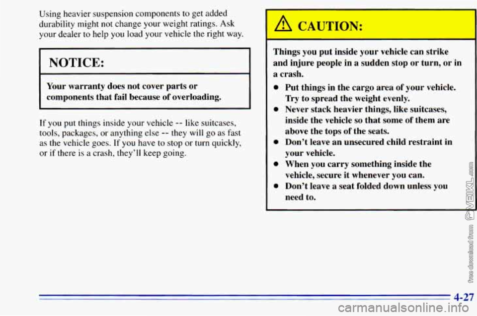 CHEVROLET ASTRO 1996 Owners Manual Using heavier suspension components to get added
durability might not change your weight ratings. Ask
your dealer
to help you load your vehicle the right way.
I NOTICE:
Your warranty d CHEVROLET ASTRO 1996 Owners Manual Using heavier suspension components to get added
durability might not change your weight ratings. Ask
your dealer
to help you load your vehicle the right way.
I NOTICE:
Your warranty d