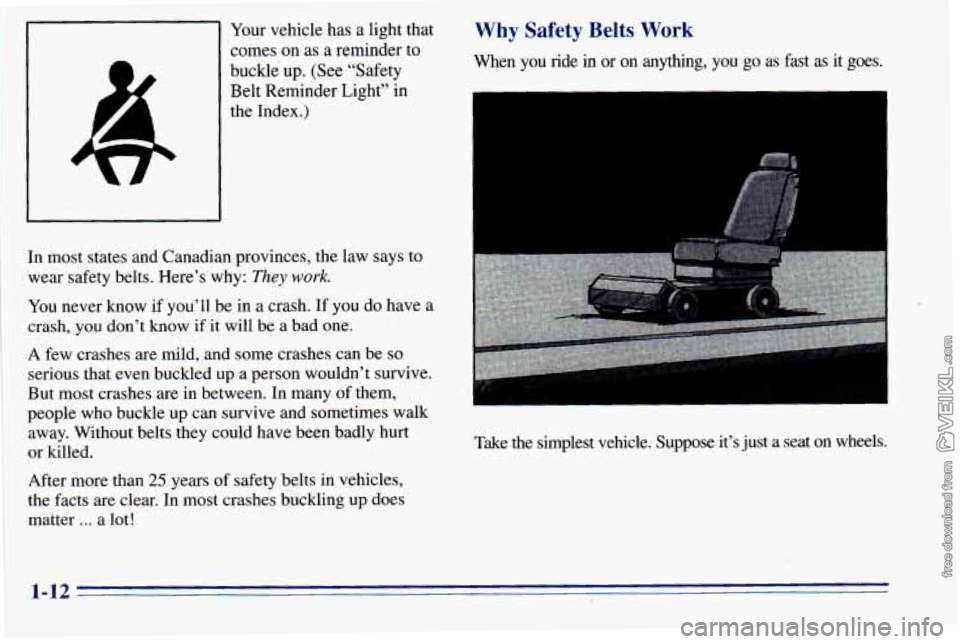 CHEVROLET ASTRO 1996 User Guide Your vehicle  has  a  light  that 
comes 
on as a reminder to 
buckle up. (See  “Safety 
Belt  Reminder  Light”  in 
the  Index.) 
In  most  states  and  Canadian  provinces,  the  law  says to 
w