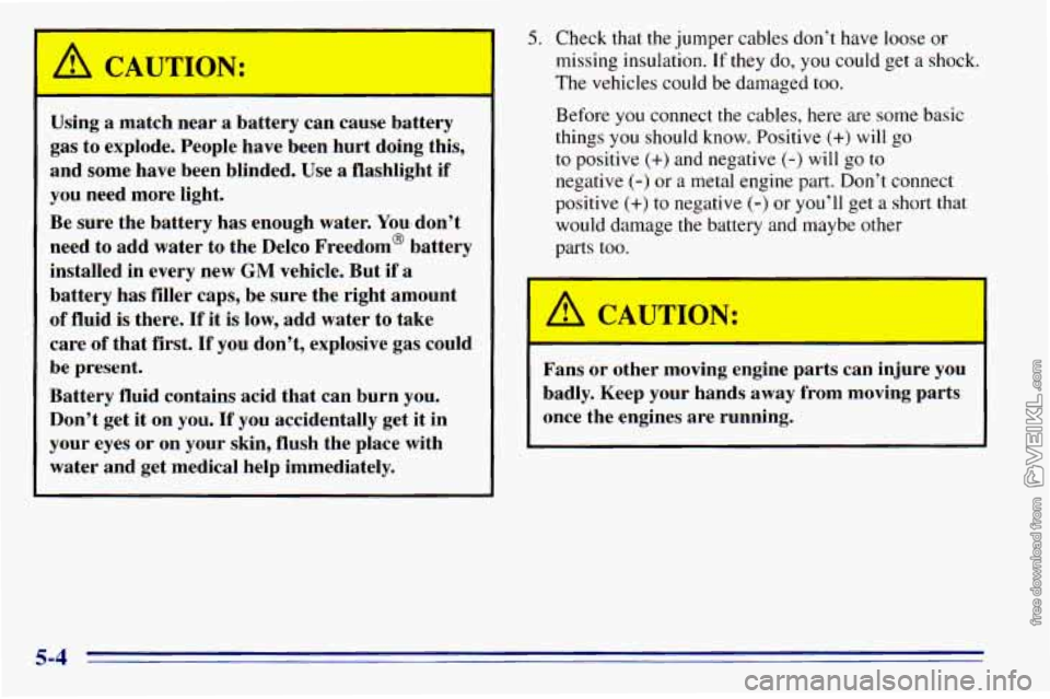 CHEVROLET ASTRO 1996 Owners Manual I A CAUTION:
Using a match near a battery can cause battery
gas to explode. People have been hurt doing this,
and some have been blinded. Use
a flashlight if
you need more lig CHEVROLET ASTRO 1996 Owners Manual I A CAUTION:
Using a match near a battery can cause battery
gas to explode. People have been hurt doing this,
and some have been blinded. Use
a flashlight if
you need more lig