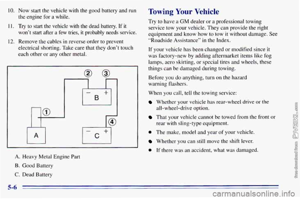 CHEVROLET ASTRO 1996 Owners Manual 10. Now start the vehicle with the good battery and run
11. Try to start the vehicle with
the dead battery. If it
the engine for a while.
won’t start after a
few tries, it p CHEVROLET ASTRO 1996 Owners Manual 10. Now start the vehicle with the good battery and run
11. Try to start the vehicle with
the dead battery. If it
the engine for a while.
won’t start after a
few tries, it p
