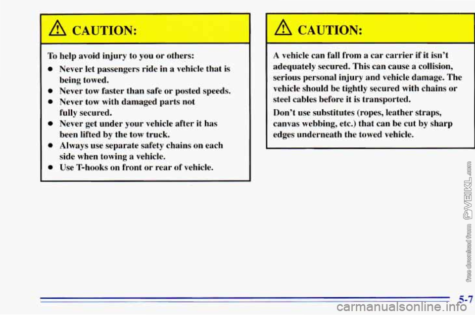 CHEVROLET ASTRO 1996 Owners Manual A CAUTION:
To help avoid injury to you or others:
0 Never let passengers ride in a vehicle that is
0 Never tow faster than safe or posted speeds.
0 Never tow with damaged parts CHEVROLET ASTRO 1996 Owners Manual A CAUTION:
To help avoid injury to you or others:
0 Never let passengers ride in a vehicle that is
0 Never tow faster than safe or posted speeds.
0 Never tow with damaged parts