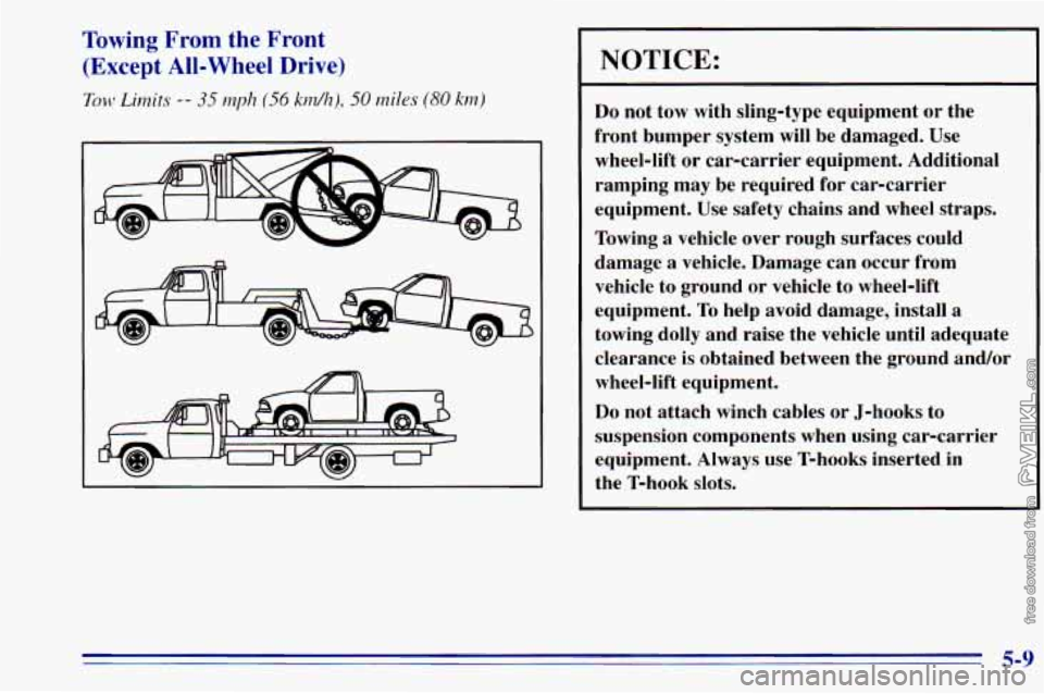 CHEVROLET ASTRO 1996 Owners Manual Towing From the Front
(Except All-Wheel Drive)
Tow Limits -- 35 mp11 (56 krnh), 50 rniles (80 km)
NOTICE:
Do not tow with sling-type equipment or the
front bumper system will be da CHEVROLET ASTRO 1996 Owners Manual Towing From the Front
(Except All-Wheel Drive)
Tow Limits -- 35 mp11 (56 krnh), 50 rniles (80 km)
NOTICE:
Do not tow with sling-type equipment or the
front bumper system will be da