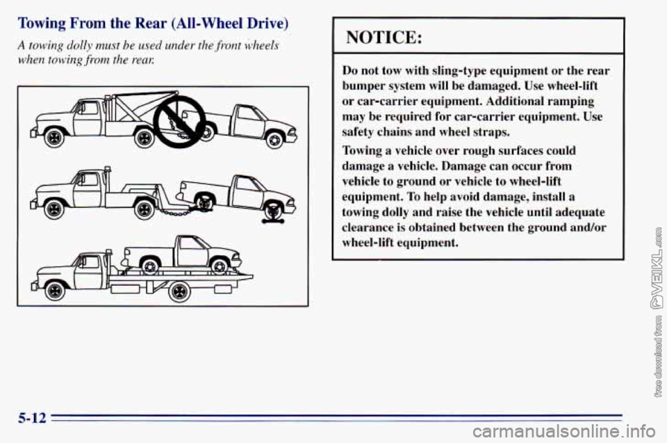 CHEVROLET ASTRO 1996 Owners Manual Towing From the Rear (All-Wheel Drive)
A towing dolly must be used under the front kheels
when towing from the reaK
NOTICE:
Do not tow with sling-type equipment or the rear
bumper system CHEVROLET ASTRO 1996 Owners Manual Towing From the Rear (All-Wheel Drive)
A towing dolly must be used under the front kheels
when towing from the reaK
NOTICE:
Do not tow with sling-type equipment or the rear
bumper system