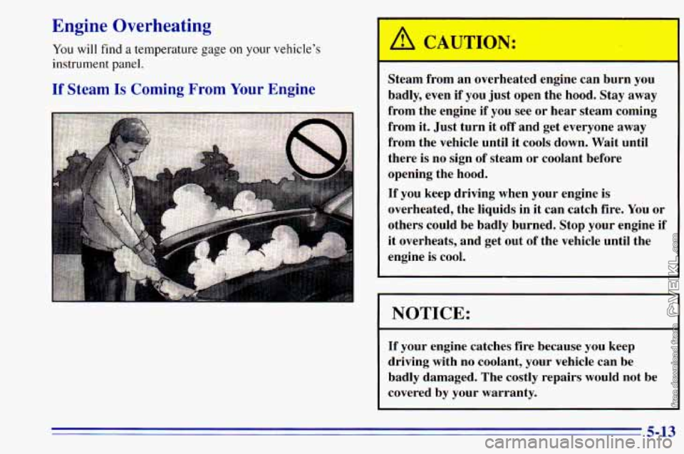 CHEVROLET ASTRO 1996 Owners Manual Engine Overheating
You will find a temperature gage on your vehicle’s
instrument panel.
If Steam Is Coming From Your Engine
Steam from an overheated engine can burn you
badly, even i CHEVROLET ASTRO 1996 Owners Manual Engine Overheating
You will find a temperature gage on your vehicle’s
instrument panel.
If Steam Is Coming From Your Engine
Steam from an overheated engine can burn you
badly, even i