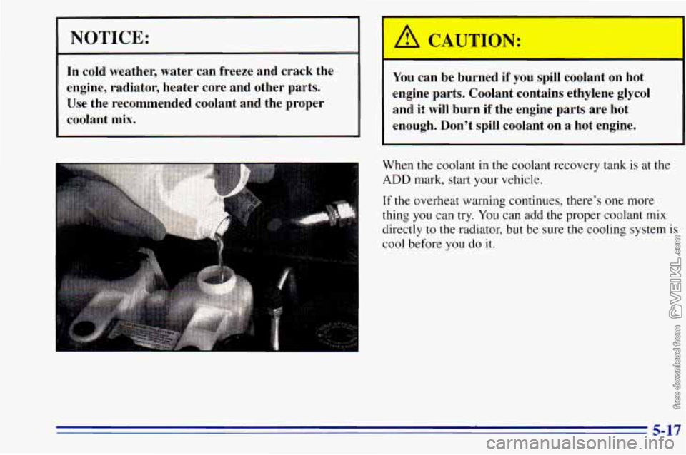 CHEVROLET ASTRO 1996 Owners Manual NOTICE:
In cold weather, water can freeze and crack the
engine, radiator, heater core and other parts. Use the recommended coolant and the proper
coolant mix.
I A CAUTION:
Yo CHEVROLET ASTRO 1996 Owners Manual NOTICE:
In cold weather, water can freeze and crack the
engine, radiator, heater core and other parts. Use the recommended coolant and the proper
coolant mix.
I A CAUTION:
Yo