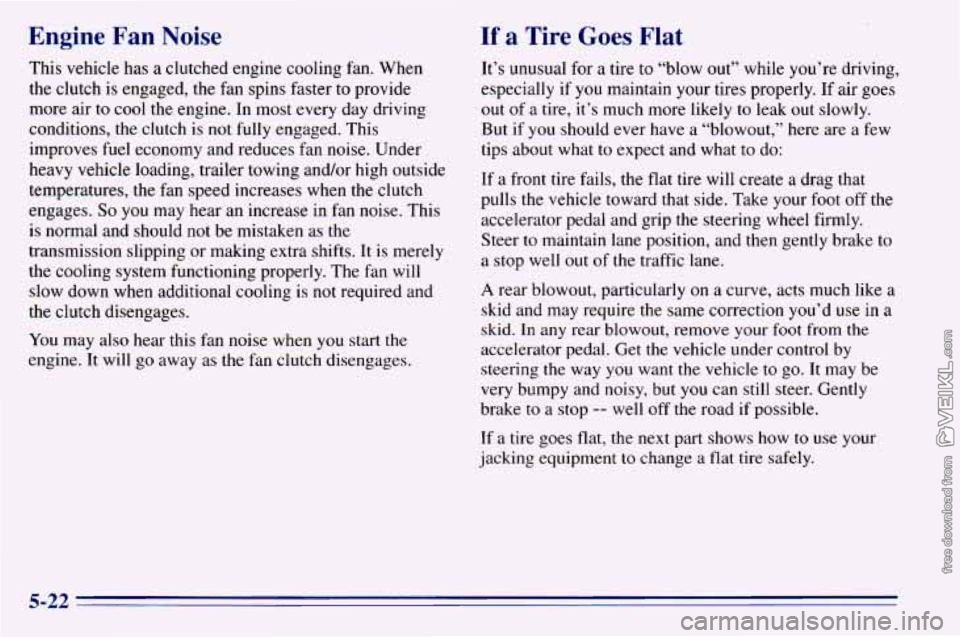 CHEVROLET ASTRO 1996 Owners Manual Engine Fan Noise
This vehicle has a clutched engine cooling fan. When
the clutch is engaged, the fan spins faster to provide
more air
to cool the engine. In most every day driving CHEVROLET ASTRO 1996 Owners Manual Engine Fan Noise
This vehicle has a clutched engine cooling fan. When
the clutch is engaged, the fan spins faster to provide
more air
to cool the engine. In most every day driving
