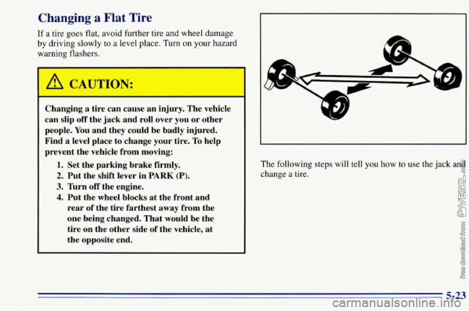 CHEVROLET ASTRO 1996  Owners Manual Changing a Flat  Tire 
If a tire  goes flat, avoid further tire and  wheel damage 
by driving  slowly to a level  place.  Turn on your  hazard 
warning  flashers. 
!!!h CAUTION: 
I 
Changing a tire  