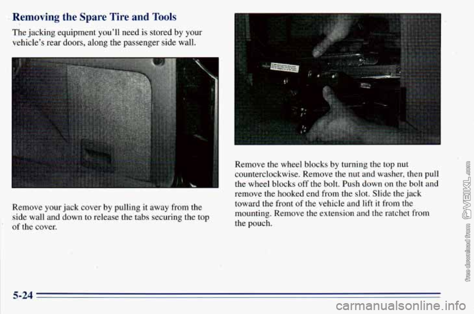 CHEVROLET ASTRO 1996  Owners Manual - Removing  the  Spare  Tire  and  Tools 
The jacking  equipment  you’ll  need  is  stored  by  your 
vehicle’s  rear  doors,  along  the  passenger  side wall. 
Remove  your jack cover  by  pulli