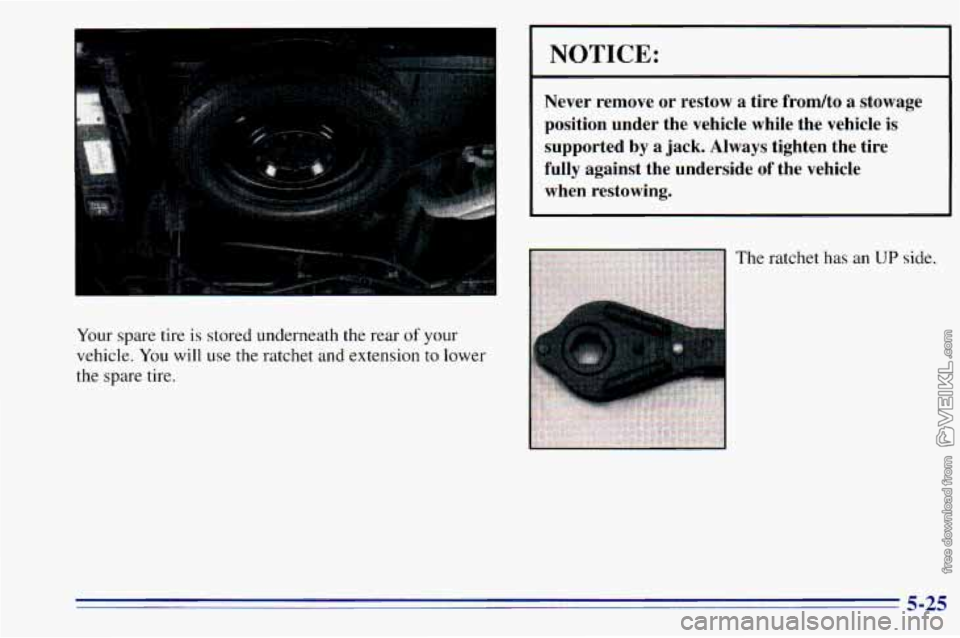 CHEVROLET ASTRO 1996  Owners Manual NOTICE: 
~~~~~ 
Never  remove or restow  a  tire  frondto  a  stowage 
position  under  the  vehicle  while  the  vehicle  is 
supported 
by a  jack.  Always  tighten  the  tire 
fully  against  the  