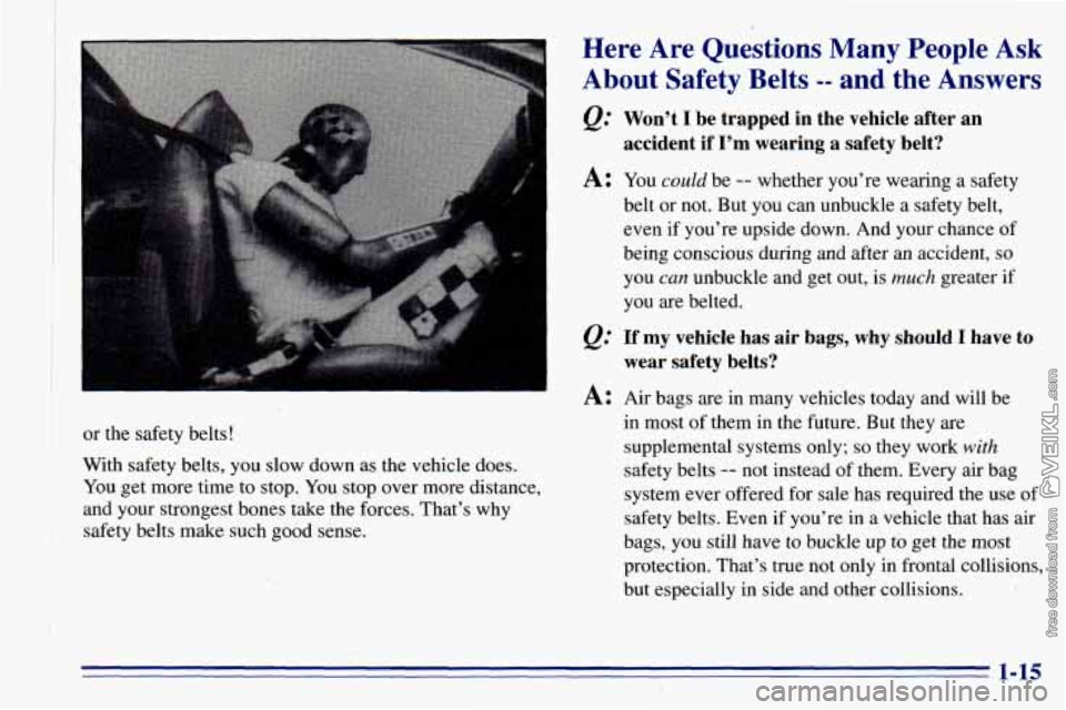CHEVROLET ASTRO 1996 Owners Manual or the safety belts! 
With  safety belts,  you slow down  as the vehicle  does. 
You  get more  time to stop.  You ‘stop  over  more  distance, 
and  your  strongest bones  take the forces. That’s