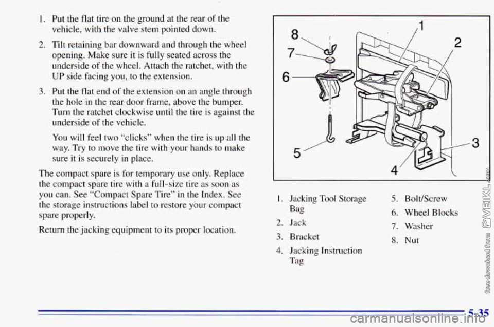 CHEVROLET ASTRO 1996 Owners Manual 1.
2.
3.
Put the flat tire on the ground at the rear of the
vehicle, with the valve stem pointed down.
Tilt retaining bar downward and through the wheel
opening. Make sure it is ful CHEVROLET ASTRO 1996 Owners Manual 1.
2.
3.
Put the flat tire on the ground at the rear of the
vehicle, with the valve stem pointed down.
Tilt retaining bar downward and through the wheel
opening. Make sure it is ful