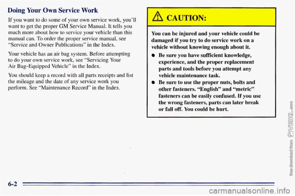 CHEVROLET ASTRO 1996 Owners Manual Doing Your Own Service Work
If you want to do some of your own service work, you’ll
want to get the proper GM Service Manual. It tells you
much more about how to service your vehicl CHEVROLET ASTRO 1996 Owners Manual Doing Your Own Service Work
If you want to do some of your own service work, you’ll
want to get the proper GM Service Manual. It tells you
much more about how to service your vehicl