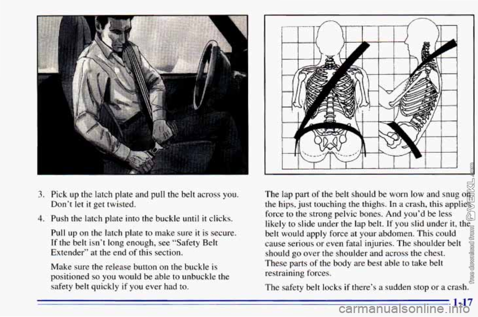 CHEVROLET ASTRO 1996 Owners Manual I 
- 
3. Pick  up  the latch plate  and pull  the  belt  across you. 
Dont  let  it get twisted. 
4. Push  the  latch  plate into the buckle until it clicks. 
Pull  up  on  the  latch  plate 
to make
