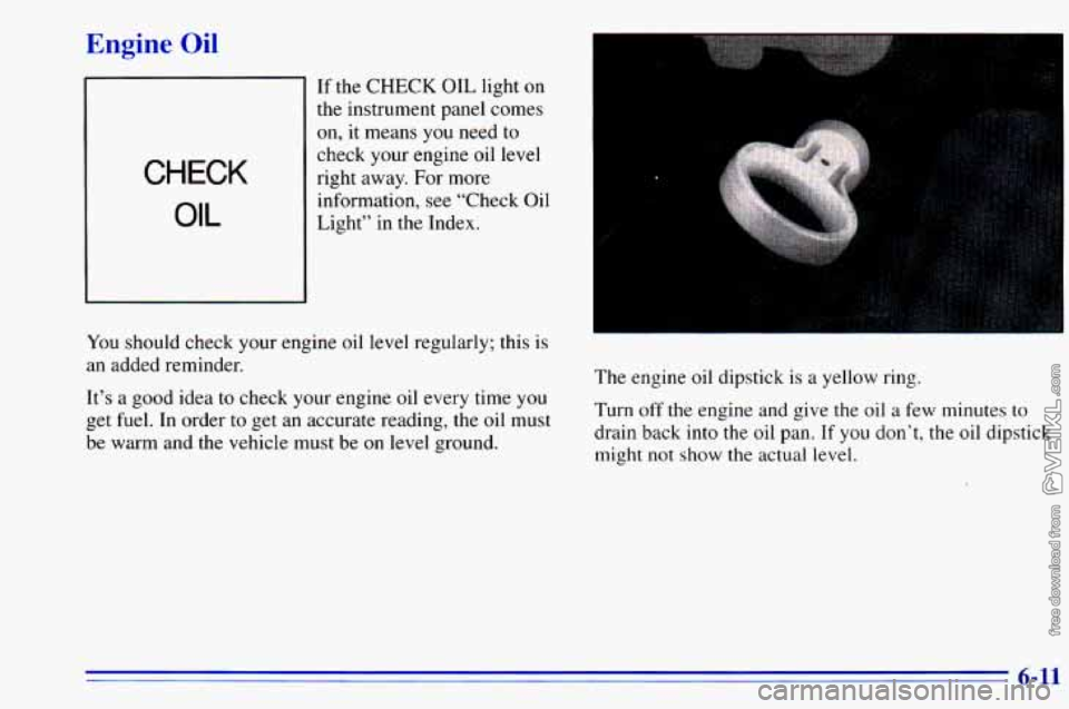 CHEVROLET ASTRO 1996 Owners Manual Engine Oil
CHECK
OIL
If the CHECK OIL light on
the instrument panel comes
on, it means you need to
check your engine oil level
right away. For more information, see “Check Oil
L CHEVROLET ASTRO 1996 Owners Manual Engine Oil
CHECK
OIL
If the CHECK OIL light on
the instrument panel comes
on, it means you need to
check your engine oil level
right away. For more information, see “Check Oil
L