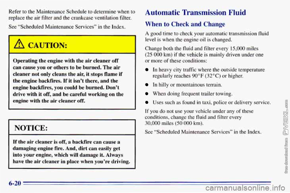 CHEVROLET ASTRO 1996 Owners Manual Refer to the Maintenance Schedule to determine when to
replace the air filter and the crankcase ventilation filter.
See “Scheduled
N ntenance Services” in the Index.
Operating CHEVROLET ASTRO 1996 Owners Manual Refer to the Maintenance Schedule to determine when to
replace the air filter and the crankcase ventilation filter.
See “Scheduled
N ntenance Services” in the Index.
Operating
