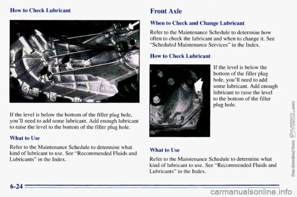 CHEVROLET ASTRO 1996 Owners Manual How to Check Lubricant Front Axle
When to Check and Change Lubricant
Refer to the Maintenance Schedule to determine how
often to check the lubricant and when to change it. See
“Sc CHEVROLET ASTRO 1996 Owners Manual How to Check Lubricant Front Axle
When to Check and Change Lubricant
Refer to the Maintenance Schedule to determine how
often to check the lubricant and when to change it. See
“Sc