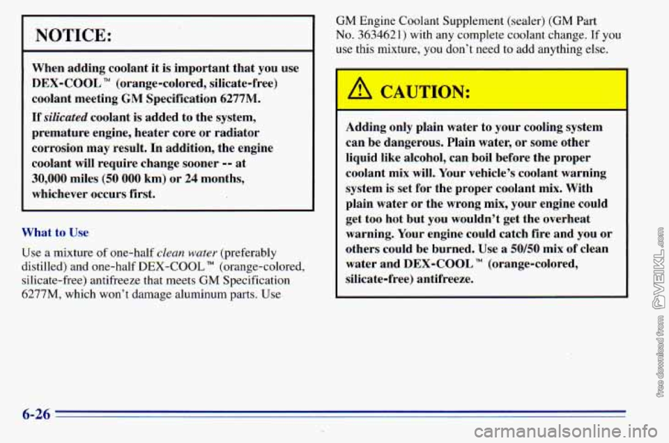 CHEVROLET ASTRO 1996 Owners Manual NOTICE:
When adding coolant it is important that you use
DEX-COOL
TM (orange-colored, silicate-free)
coolant meeting
GM Specification 6277M.
If silicated coolant is added to the sys CHEVROLET ASTRO 1996 Owners Manual NOTICE:
When adding coolant it is important that you use
DEX-COOL
TM (orange-colored, silicate-free)
coolant meeting
GM Specification 6277M.
If silicated coolant is added to the sys
