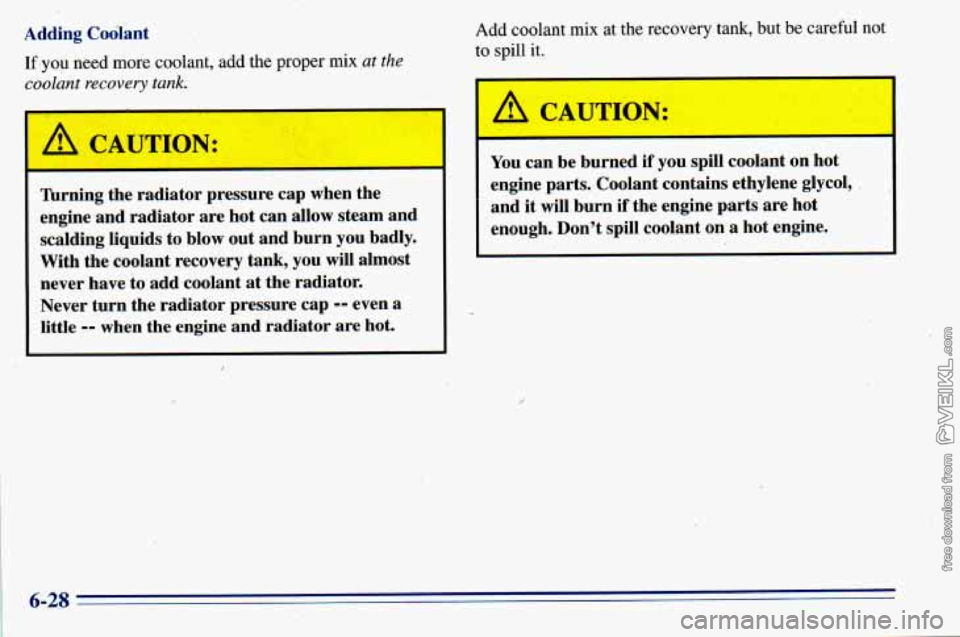 CHEVROLET ASTRO 1996 Owners Manual Adding Coolant If ,you need more coolant, add the proper mix
at the
Add coolant mix at the recovery tank, but be,careful not
to spill it.
A CAUTION:
Turnj J the radiator pressure CHEVROLET ASTRO 1996 Owners Manual Adding Coolant If ,you need more coolant, add the proper mix
at the
Add coolant mix at the recovery tank, but be,careful not
to spill it.
A CAUTION:
Turnj J the radiator pressure