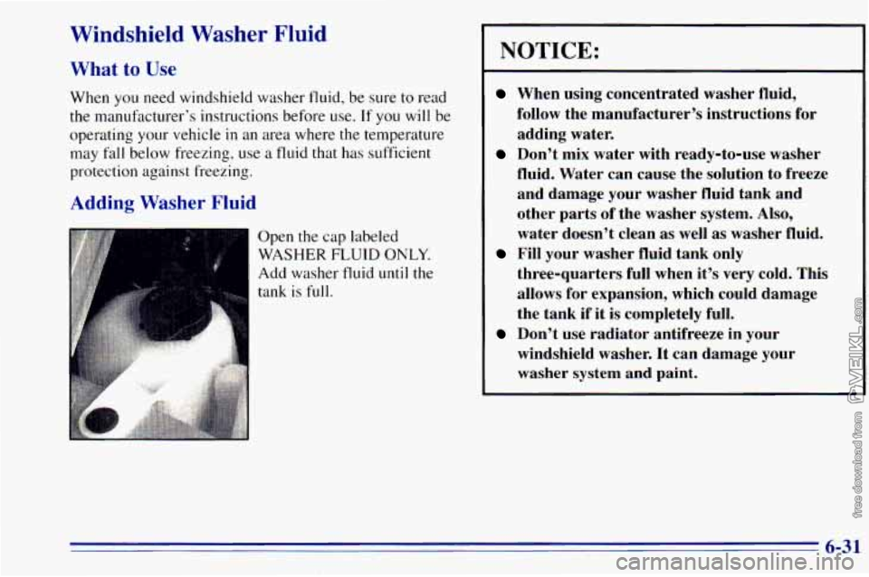 CHEVROLET ASTRO 1996 Owners Manual Windshield Washer Fluid
What to Use
When you need windshield washer fluid, be sure to read
the manufacturer’s instructions before use.
If you will be
operating your vehicle
in an ar CHEVROLET ASTRO 1996 Owners Manual Windshield Washer Fluid
What to Use
When you need windshield washer fluid, be sure to read
the manufacturer’s instructions before use.
If you will be
operating your vehicle
in an ar
