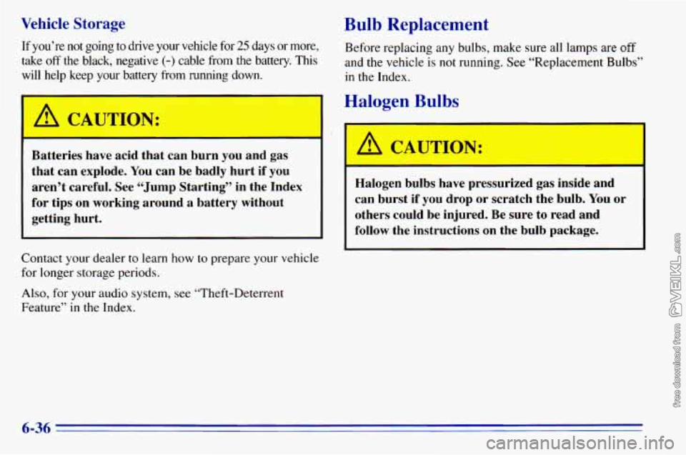 CHEVROLET ASTRO 1996 Owners Manual Vehicle Storage
If you’re not going to drive your vehicle for 25 days or more,
take
off the black, negative (-) cable from the battery. This
will help keep your battery from CHEVROLET ASTRO 1996 Owners Manual Vehicle Storage
If you’re not going to drive your vehicle for 25 days or more,
take
off the black, negative (-) cable from the battery. This
will help keep your battery from