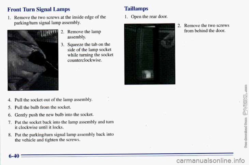 CHEVROLET ASTRO 1996 Owners Manual Front Turn Signal -Lamps Taillamps
1. Remove
the two screws at the inside edge of the 1. Open the rear door.
parking/turn signal lamp assembly.
2. Remove the lamp
assembly.
2. Remove th CHEVROLET ASTRO 1996 Owners Manual Front Turn Signal -Lamps Taillamps
1. Remove
the two screws at the inside edge of the 1. Open the rear door.
parking/turn signal lamp assembly.
2. Remove the lamp
assembly.
2. Remove th
