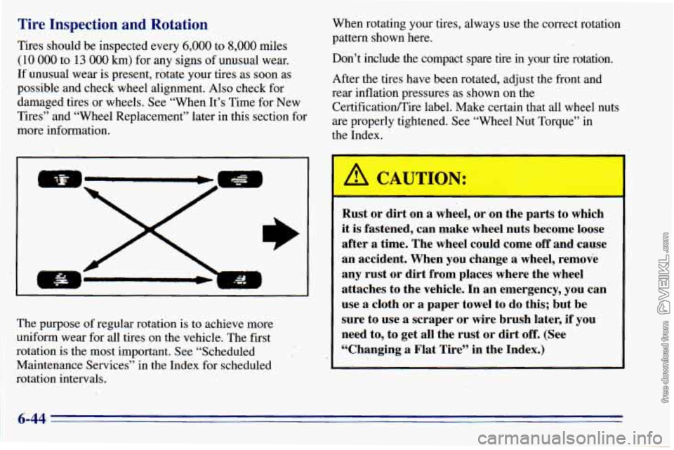 CHEVROLET ASTRO 1996 Owners Manual Tire Inspection and Rotation
Tires should be inspected every 6,000 to 8,000 miles
(10 000 to 13 000 km) for any signs of unusual wear.
If unusual wear is present, rotate your tires as soon CHEVROLET ASTRO 1996 Owners Manual Tire Inspection and Rotation
Tires should be inspected every 6,000 to 8,000 miles
(10 000 to 13 000 km) for any signs of unusual wear.
If unusual wear is present, rotate your tires as soon