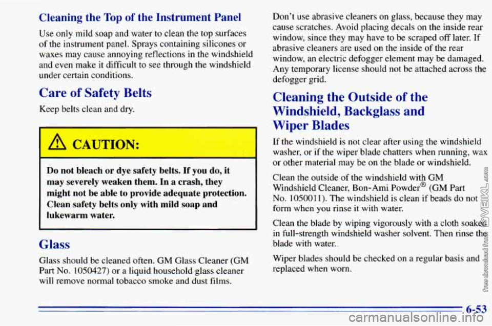 CHEVROLET ASTRO 1996 Owners Manual Cleaning the Top of the Instrument Panel
Use only mild soap and water to clean the top surfaces
of the instrument panel.. Sprays containing silicones or
waxes may cause annoying refle CHEVROLET ASTRO 1996 Owners Manual Cleaning the Top of the Instrument Panel
Use only mild soap and water to clean the top surfaces
of the instrument panel.. Sprays containing silicones or
waxes may cause annoying refle