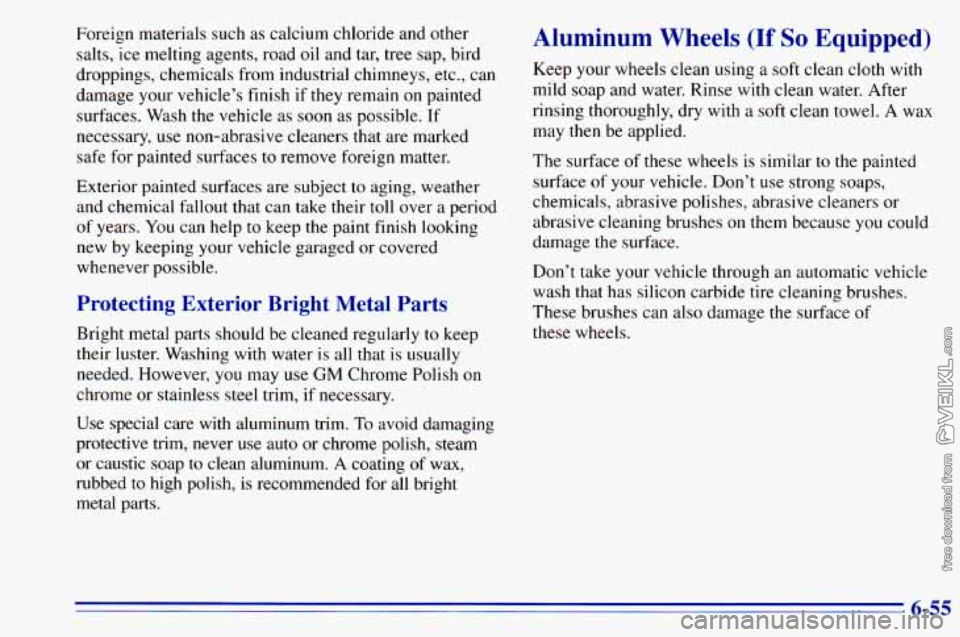 CHEVROLET ASTRO 1996 Owners Manual Foreign materials such as calcium chloride and other
salts, ice melting agents, road oil and tar, tree sap, bird
droppings, chemicals from industrial chimneys, etc., can
damage your veh CHEVROLET ASTRO 1996 Owners Manual Foreign materials such as calcium chloride and other
salts, ice melting agents, road oil and tar, tree sap, bird
droppings, chemicals from industrial chimneys, etc., can
damage your veh