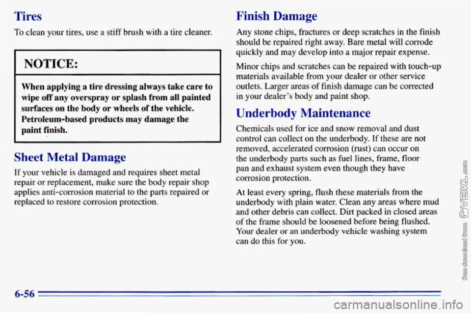 CHEVROLET ASTRO 1996 Owners Manual Tires
To clean your tires, use a stiff brush with a tire cleaner.
NOTICE:
When applying a tire dressing always take care to
wipe
off any overspray or splash from all painted
CHEVROLET ASTRO 1996 Owners Manual Tires
To clean your tires, use a stiff brush with a tire cleaner.
NOTICE:
When applying a tire dressing always take care to
wipe
off any overspray or splash from all painted